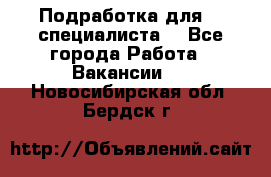 Подработка для IT специалиста. - Все города Работа » Вакансии   . Новосибирская обл.,Бердск г.